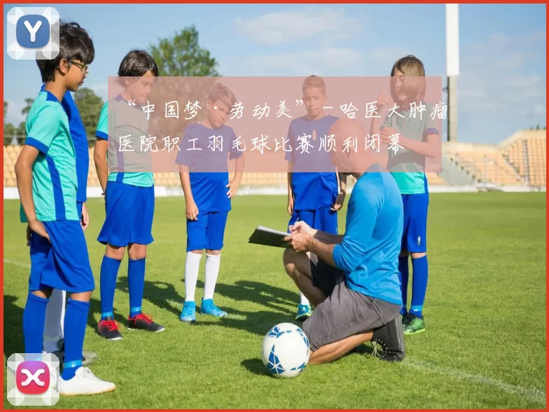 “中国梦·劳动美” - 哈医大肿瘤医院职工羽毛球比赛顺利闭幕